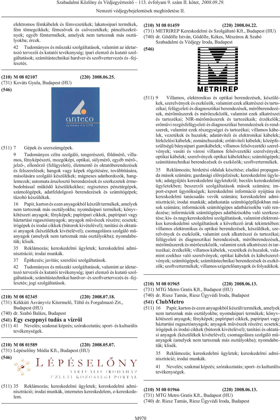 Gödölle István, Gödölle, Kékes, Mészáros & Szabó Szabadalmi és Védjegy Iroda, (210) M 08 02107 (220) 2008.06.25. (731) Kováts Gyula, (HU) (511) 7 Gépek és szerszámgépek.
