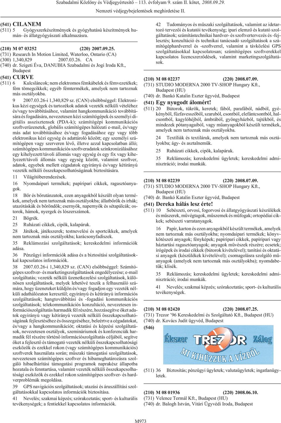 CA (541) CURVE (511) 6 Kulcsláncok; nem elektromos fémkábelek és fémvezetékek; fém tömegcikkek; egyéb fémtermékek, amelyek nem tartoznak más osztályokba. 9 2007.03.26-i 1,340,829 sz.