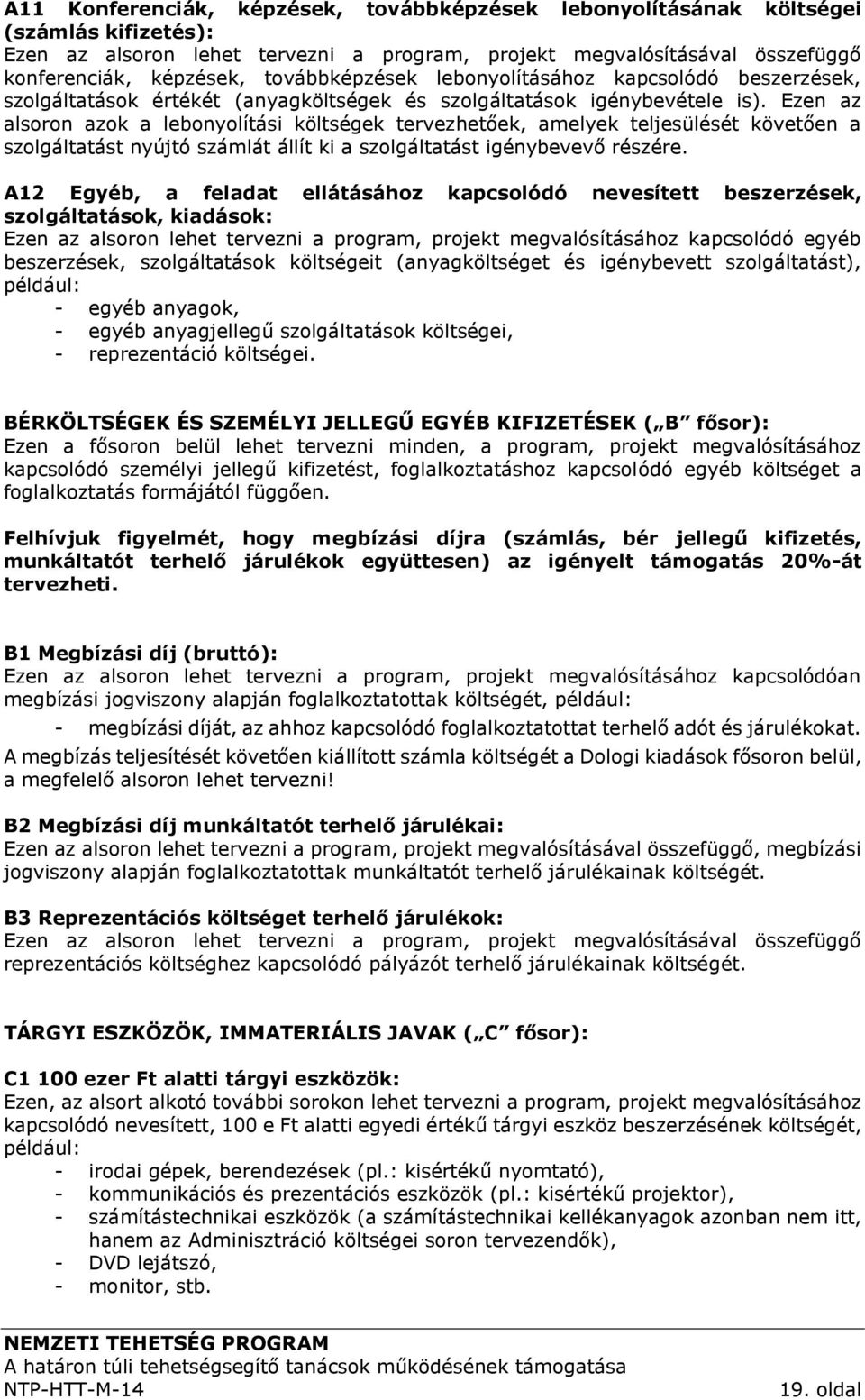 Ezen az alsoron azok a lebonyolítási költségek tervezhetőek, amelyek teljesülését követően a szolgáltatást nyújtó számlát állít ki a szolgáltatást igénybevevő részére.
