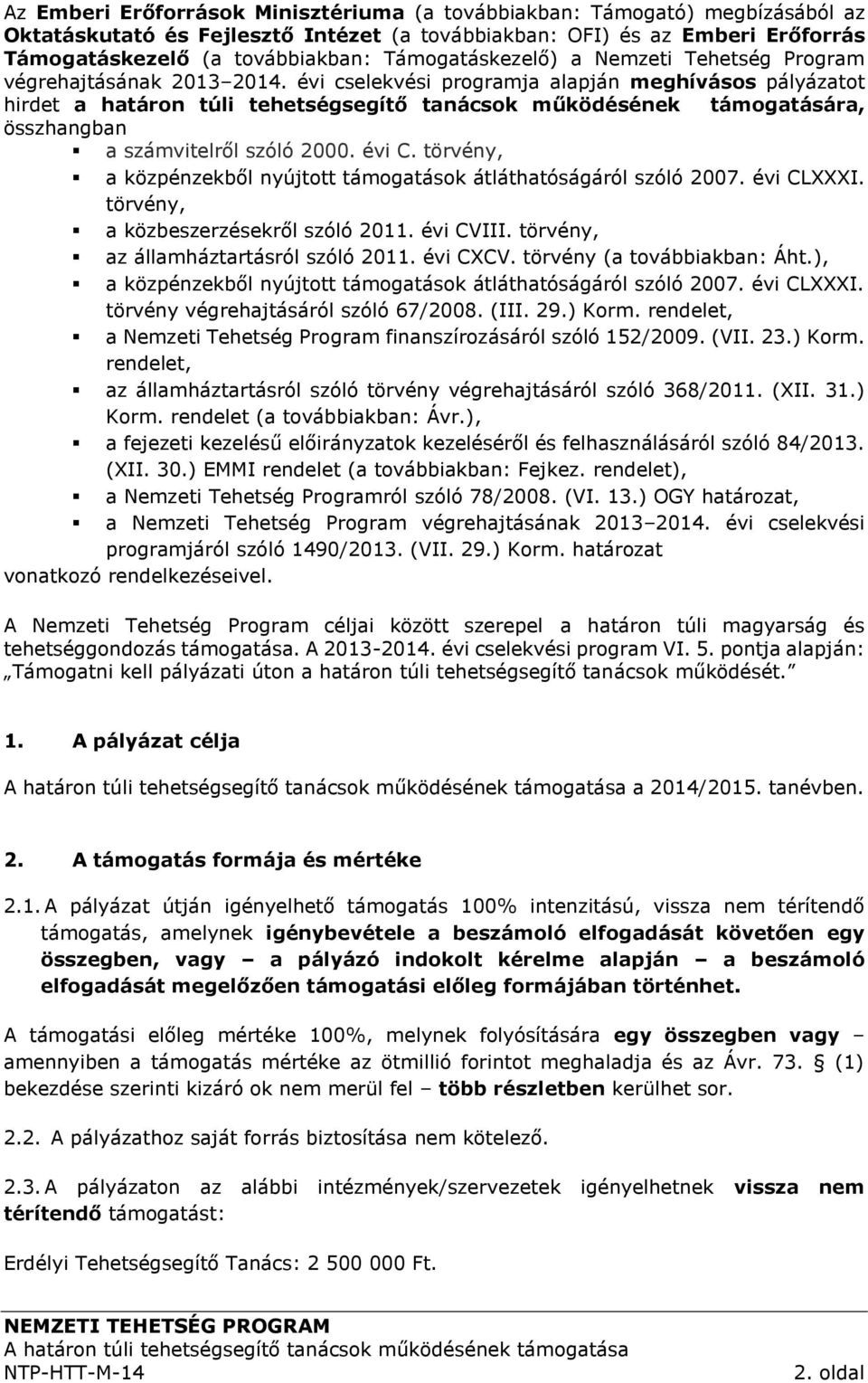 évi cselekvési programja alapján meghívásos pályázatot hirdet a határon túli tehetségsegítő tanácsok működésének támogatására, összhangban a számvitelről szóló 2000. évi C.