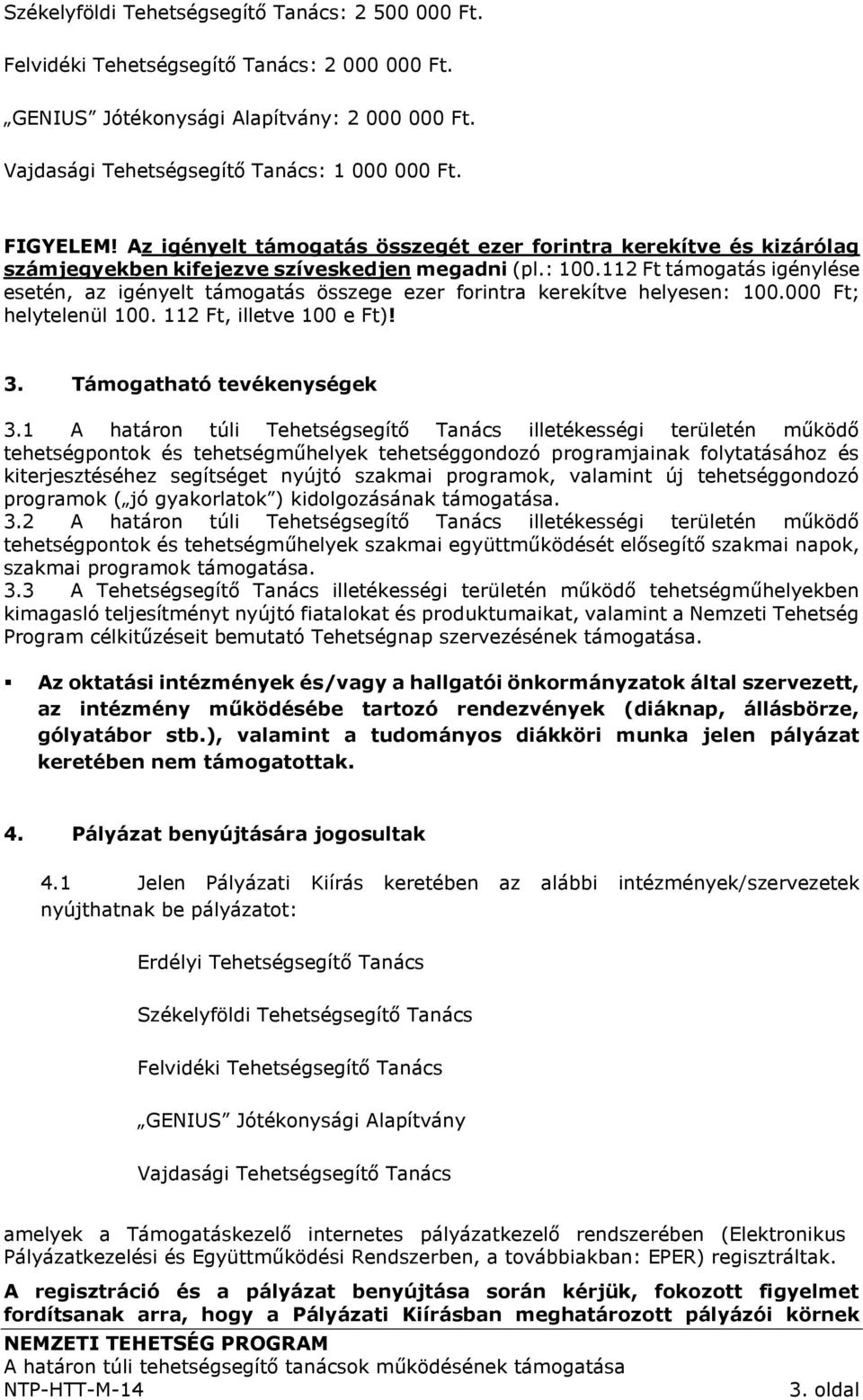 112 Ft támogatás igénylése esetén, az igényelt támogatás összege ezer forintra kerekítve helyesen: 100.000 Ft; helytelenül 100. 112 Ft, illetve 100 e Ft)! 3. Támogatható tevékenységek 3.