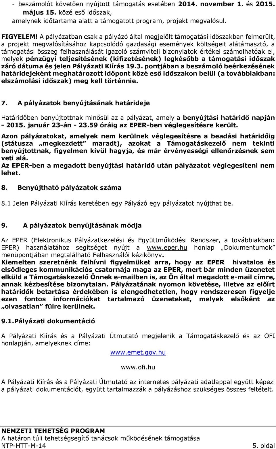 igazoló számviteli bizonylatok értékei számolhatóak el, melyek pénzügyi teljesítésének (kifizetésének) legkésőbb a támogatási időszak záró dátuma és jelen Pályázati Kiírás 19.3.