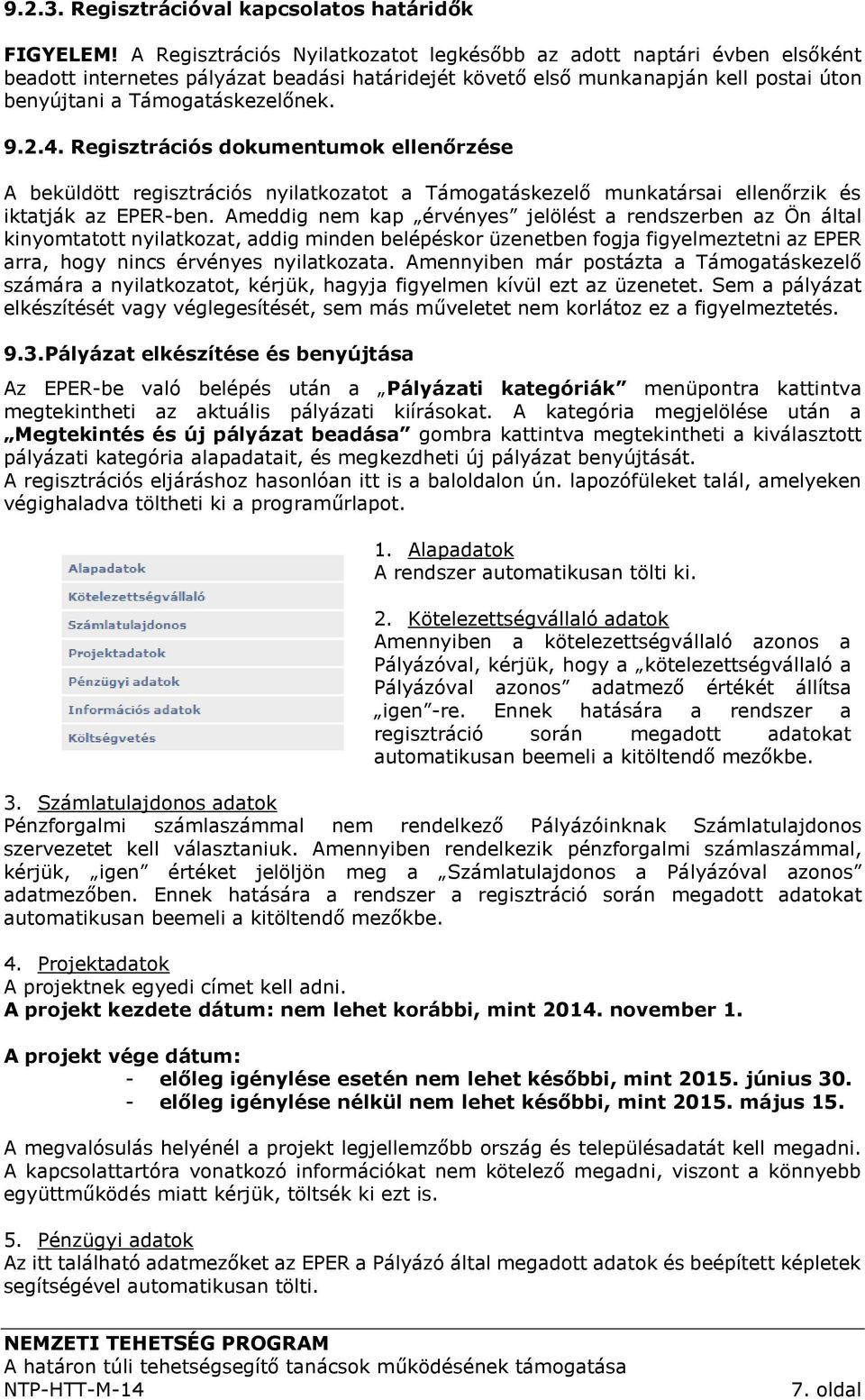 Regisztrációs dokumentumok ellenőrzése A beküldött regisztrációs nyilatkozatot a Támogatáskezelő munkatársai ellenőrzik és iktatják az EPER-ben.