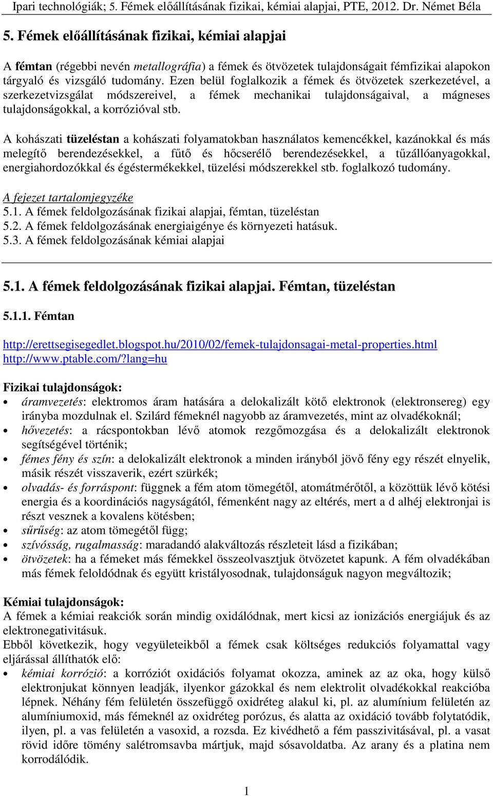 A kohászati tüzeléstan a kohászati folyamatokban használatos kemencékkel, kazánokkal és más melegítő berendezésekkel, a fűtő és hőcserélő berendezésekkel, a tűzállóanyagokkal, energiahordozókkal és