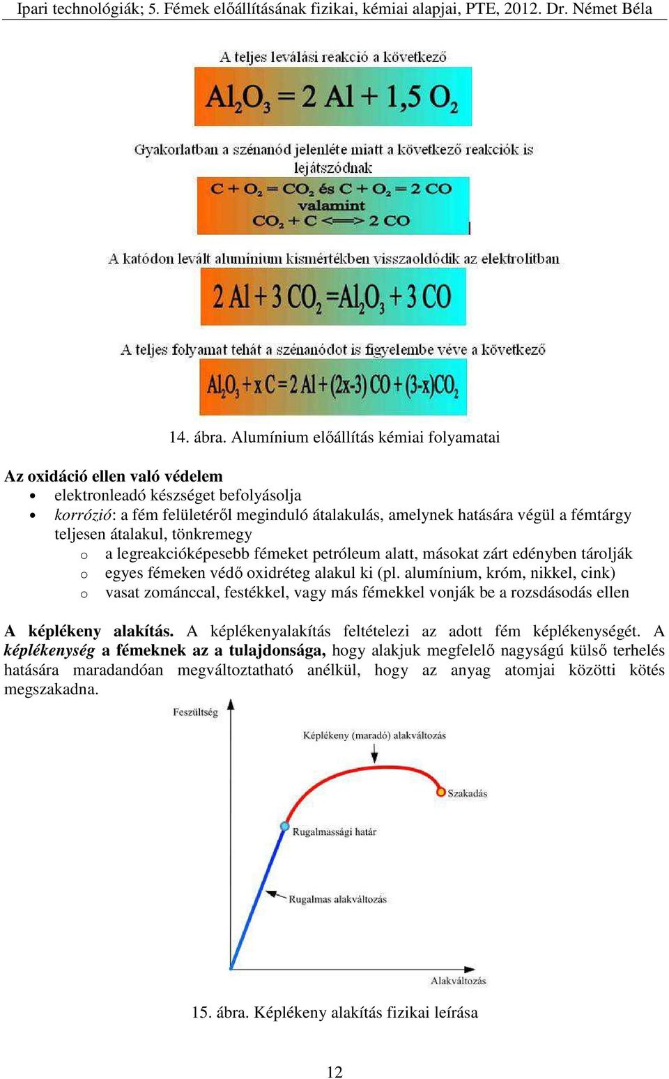 teljesen átalakul, tönkremegy o a legreakcióképesebb fémeket petróleum alatt, másokat zárt edényben tárolják o egyes fémeken védő oxidréteg alakul ki (pl.