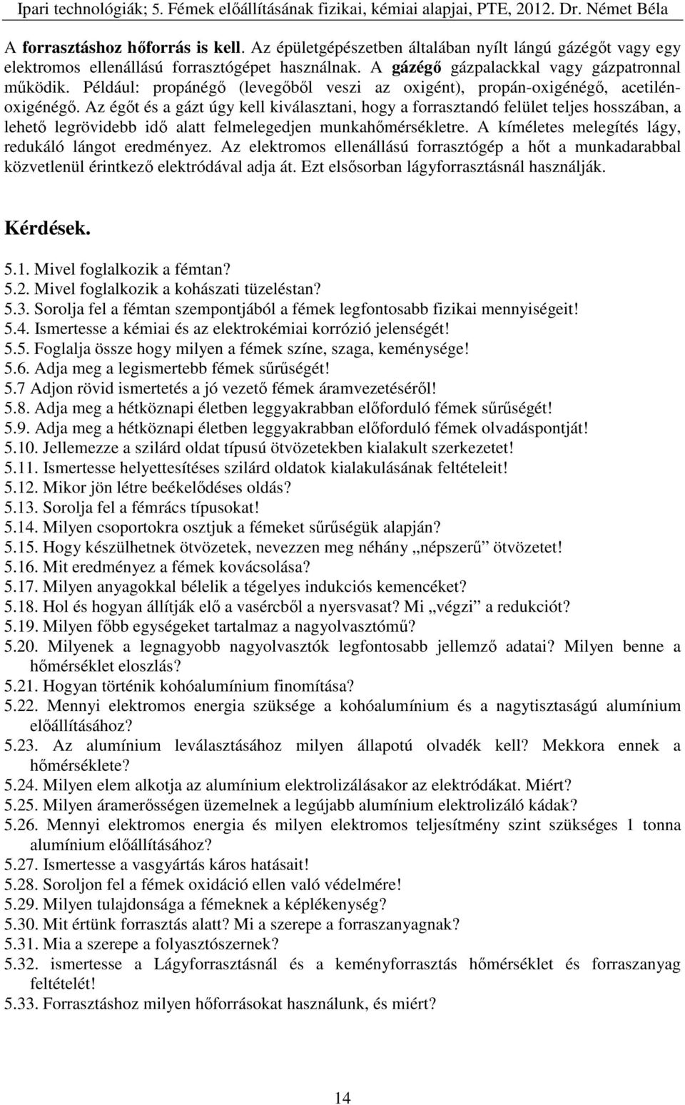 Az égőt és a gázt úgy kell kiválasztani, hogy a forrasztandó felület teljes hosszában, a lehető legrövidebb idő alatt felmelegedjen munkahőmérsékletre.