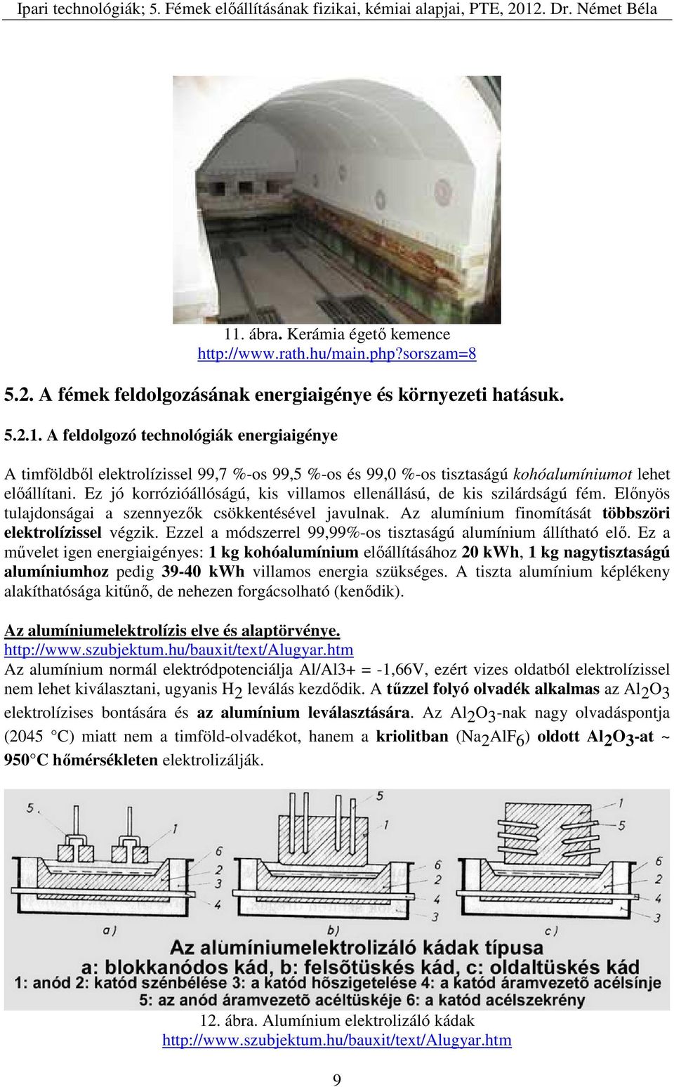 Ezzel a módszerrel 99,99%-os tisztaságú alumínium állítható elő.