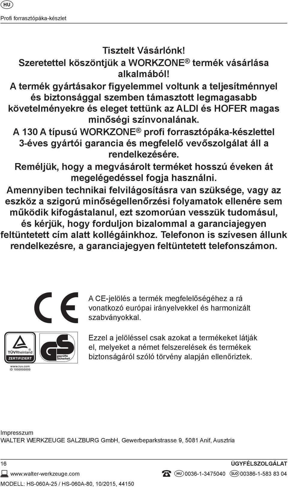 A 130 A típusú WORKZONE profi forrasztópáka-készlettel 3-éves gyártói garancia és megfelelő vevőszolgálat áll a rendelkezésére.