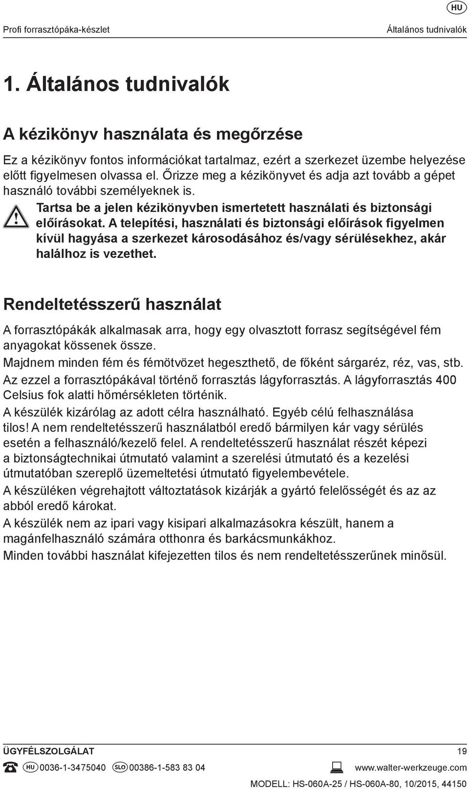 Őrizze meg a kézikönyvet és adja azt tovább a gépet használó további személyeknek is. Tartsa be a jelen kézikönyvben ismertetett használati és biztonsági előírásokat.