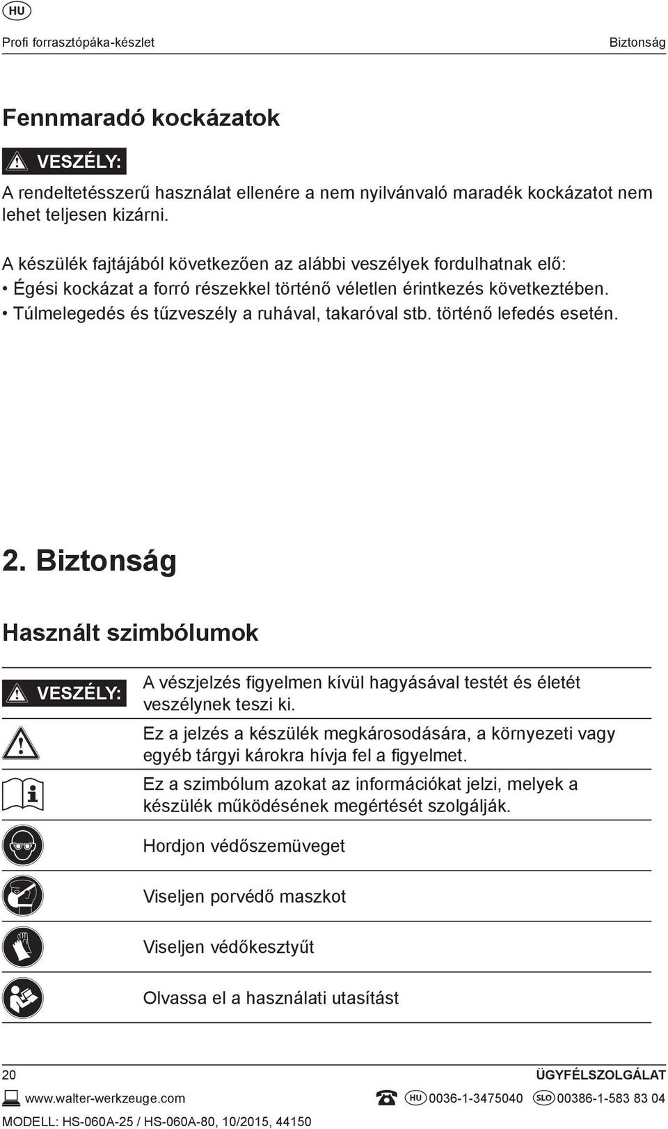 történő lefedés esetén. 2. Biztonság Használt szimbólumok VESZÉLY: A vészjelzés figyelmen kívül hagyásával testét és életét veszélynek teszi ki.