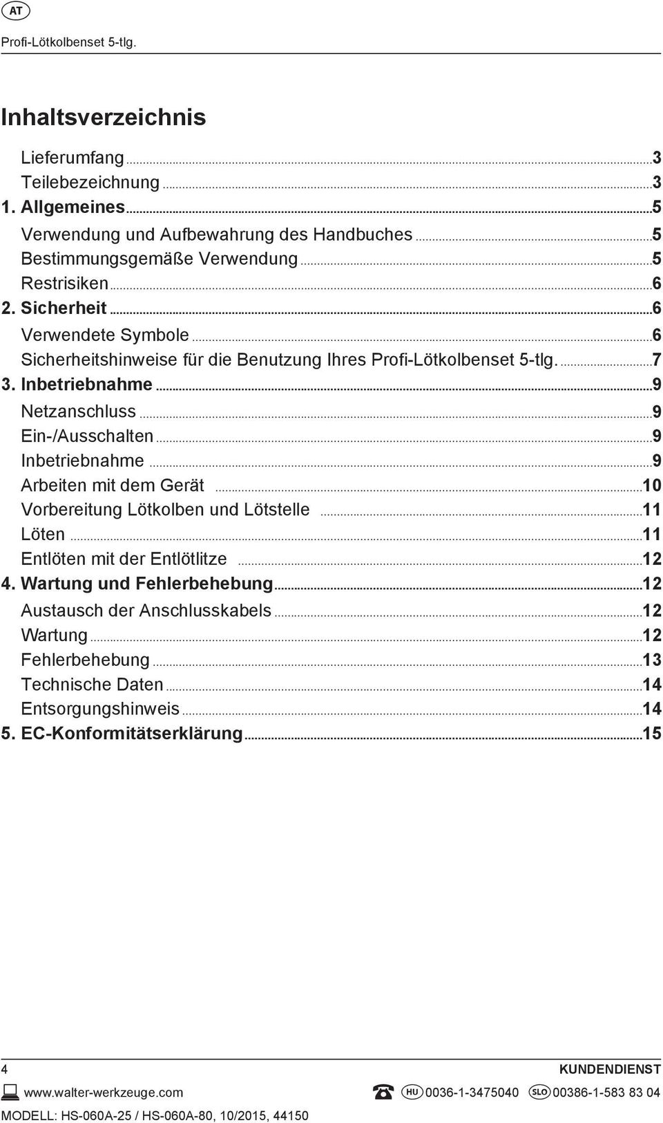 ..9 Inbetriebnahme...9 Arbeiten mit dem Gerät...10 Vorbereitung Lötkolben und Lötstelle...11 Löten...11 Entlöten mit der Entlötlitze...12 4. Wartung und Fehlerbehebung.