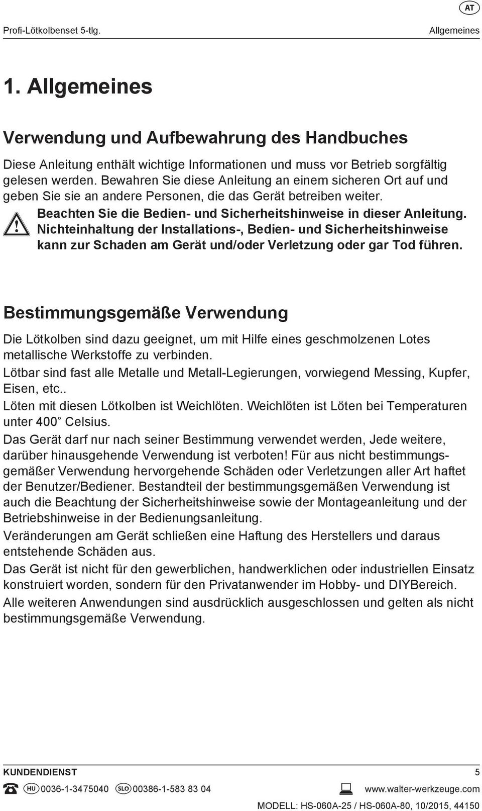 Nichteinhaltung der Installations-, Bedien- und Sicherheitshinweise kann zur Schaden am Gerät und/oder Verletzung oder gar Tod führen.