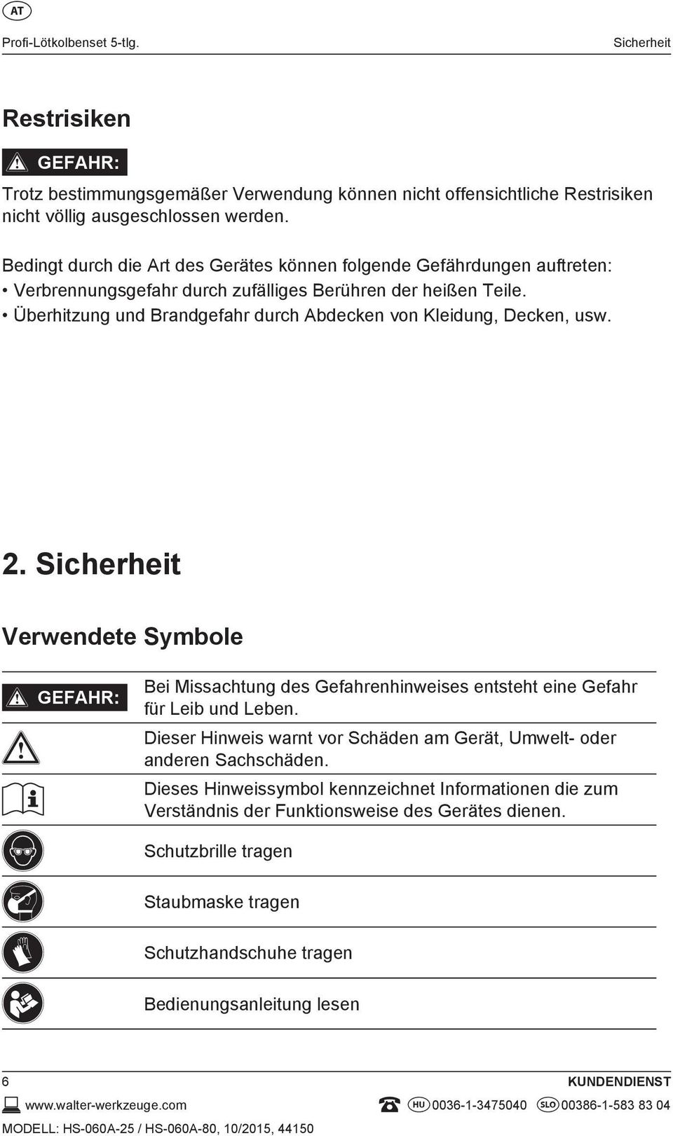 Überhitzung und Brandgefahr durch Abdecken von Kleidung, Decken, usw. 2. Sicherheit Verwendete Symbole GEFAHR: Bei Missachtung des Gefahrenhinweises entsteht eine Gefahr für Leib und Leben.