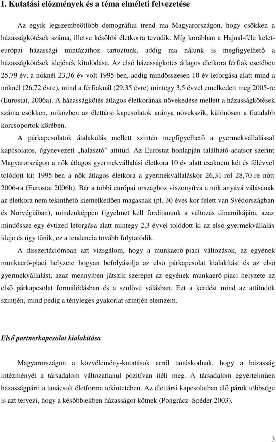 Az első házasságkötés átlagos életkora férfiak esetében 25,79 év, a nőknél 23,36 év volt 1995-ben, addig mindösszesen 10 év leforgása alatt mind a nőknél (26,72 évre), mind a férfiaknál (29,35 évre)