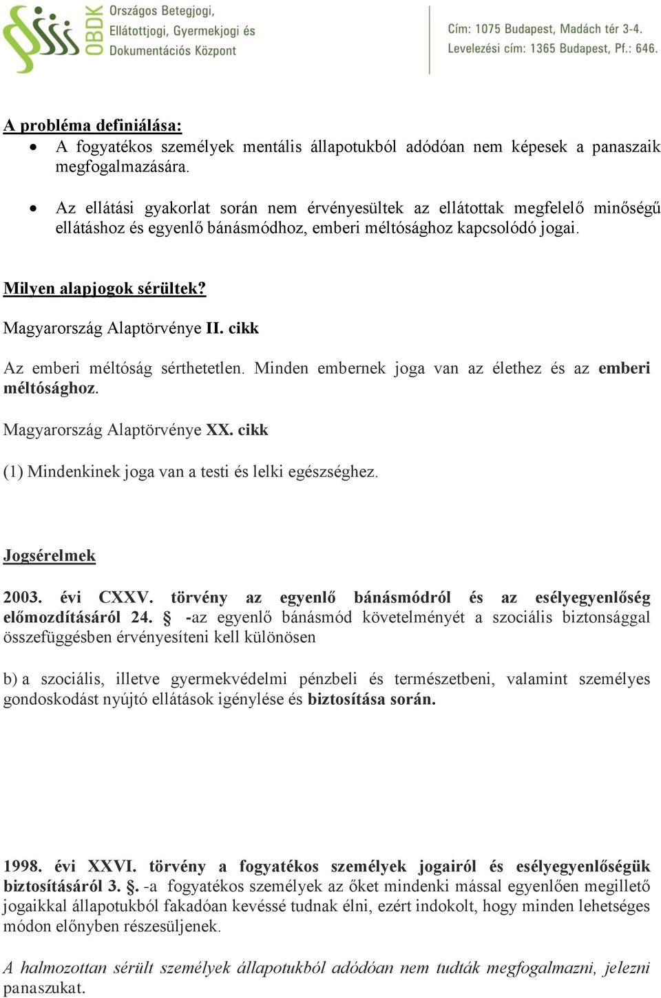 Magyarország Alaptörvénye II. cikk Az emberi méltóság sérthetetlen. Minden embernek joga van az élethez és az emberi méltósághoz. Magyarország Alaptörvénye XX.