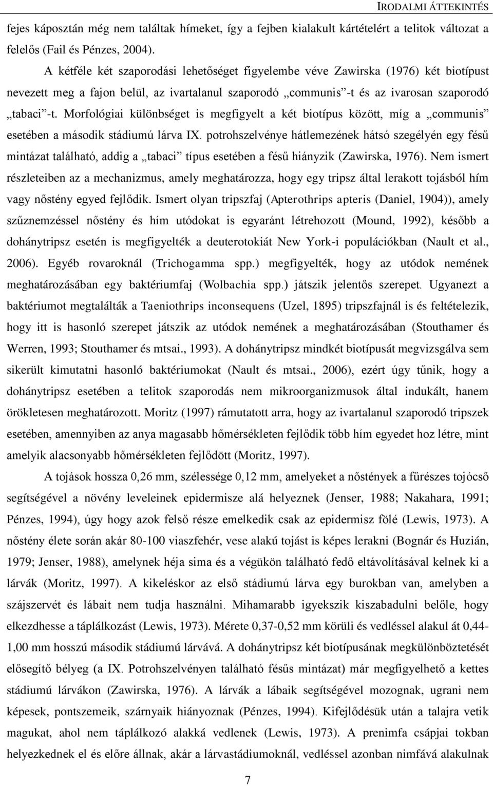 Morfológiai különbséget is megfigyelt a két biotípus között, míg a communis esetében a második stádiumú lárva IX.