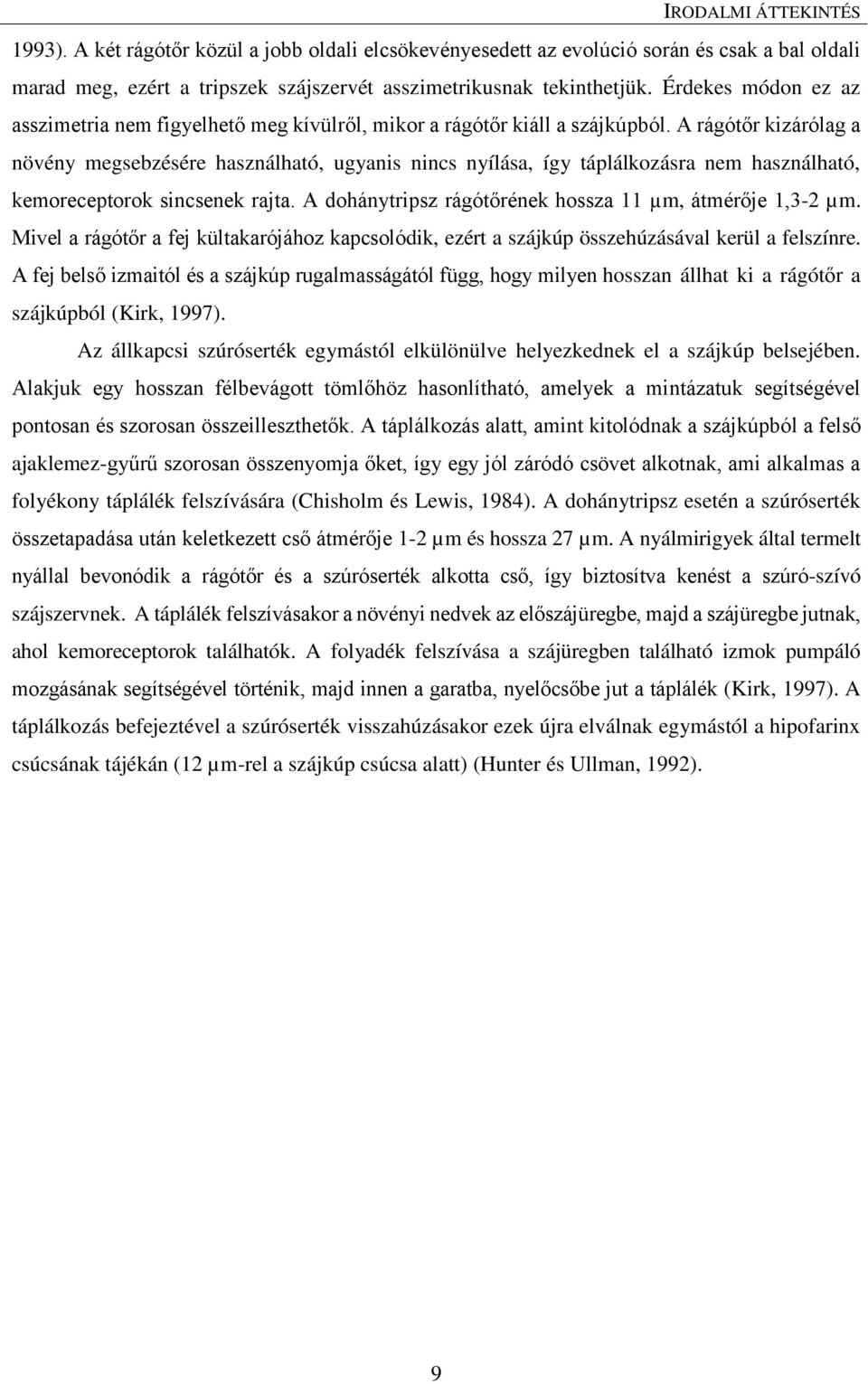 A rágótőr kizárólag a növény megsebzésére használható, ugyanis nincs nyílása, így táplálkozásra nem használható, kemoreceptorok sincsenek rajta.