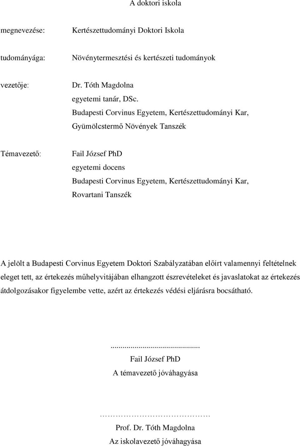 Rovartani Tanszék A jelölt a Budapesti Corvinus Egyetem Doktori Szabályzatában előírt valamennyi feltételnek eleget tett, az értekezés műhelyvitájában elhangzott észrevételeket és