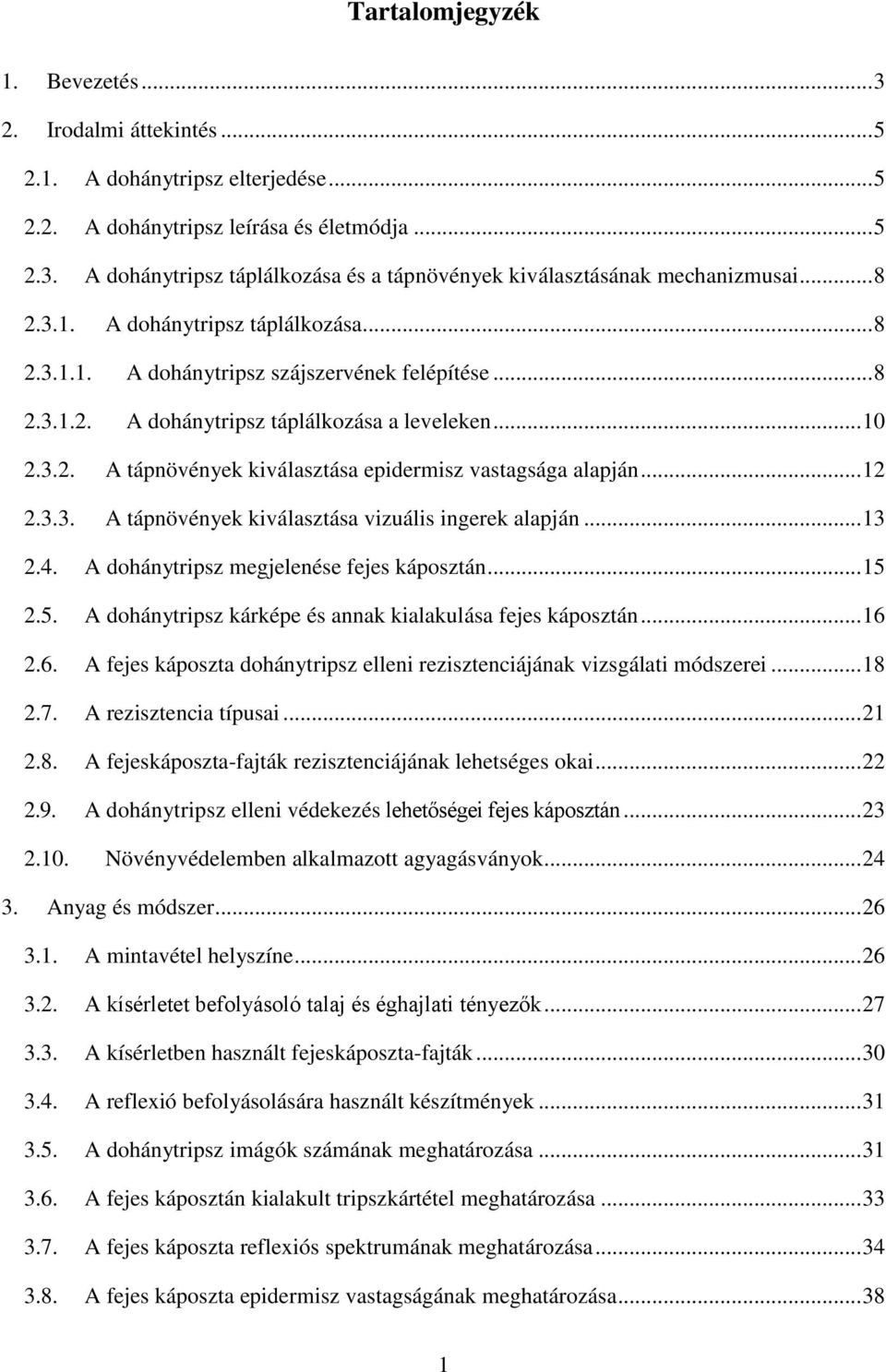 .. 12 2.3.3. A tápnövények kiválasztása vizuális ingerek alapján... 13 2.4. A dohánytripsz megjelenése fejes káposztán... 15 2.5. A dohánytripsz kárképe és annak kialakulása fejes káposztán... 16 