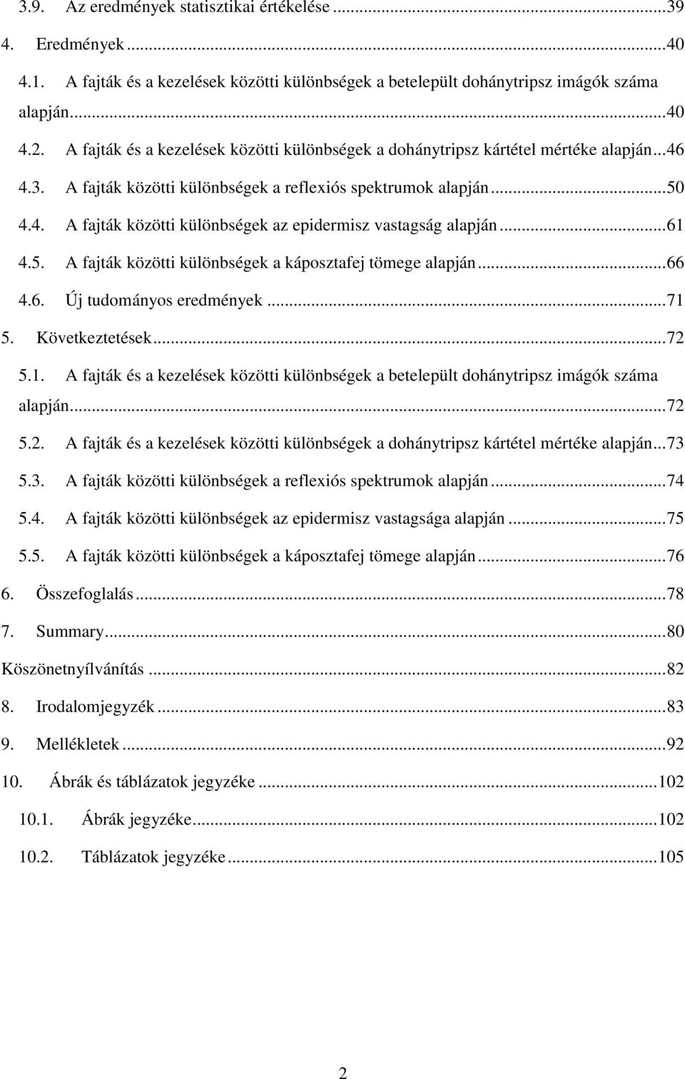 .. 61 4.5. A fajták közötti különbségek a káposztafej tömege alapján... 66 4.6. Új tudományos eredmények... 71 5. Következtetések... 72 5.1. A fajták és a kezelések közötti különbségek a betelepült dohánytripsz imágók száma alapján.