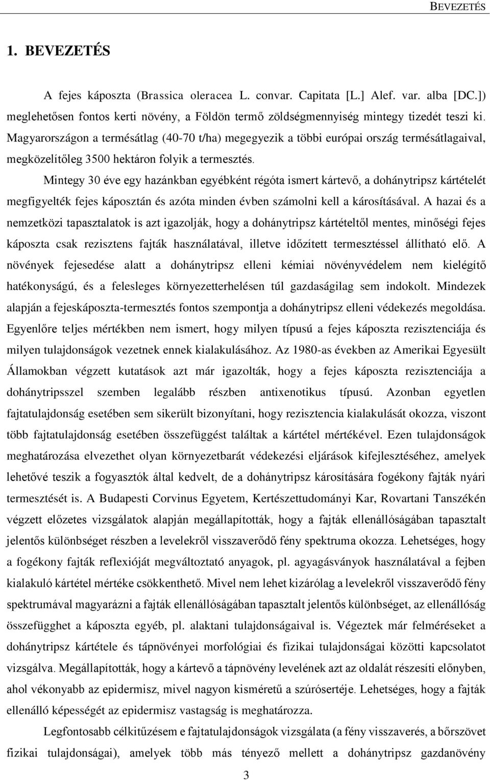 Mintegy 30 éve egy hazánkban egyébként régóta ismert kártevő, a dohánytripsz kártételét megfigyelték fejes káposztán és azóta minden évben számolni kell a károsításával.