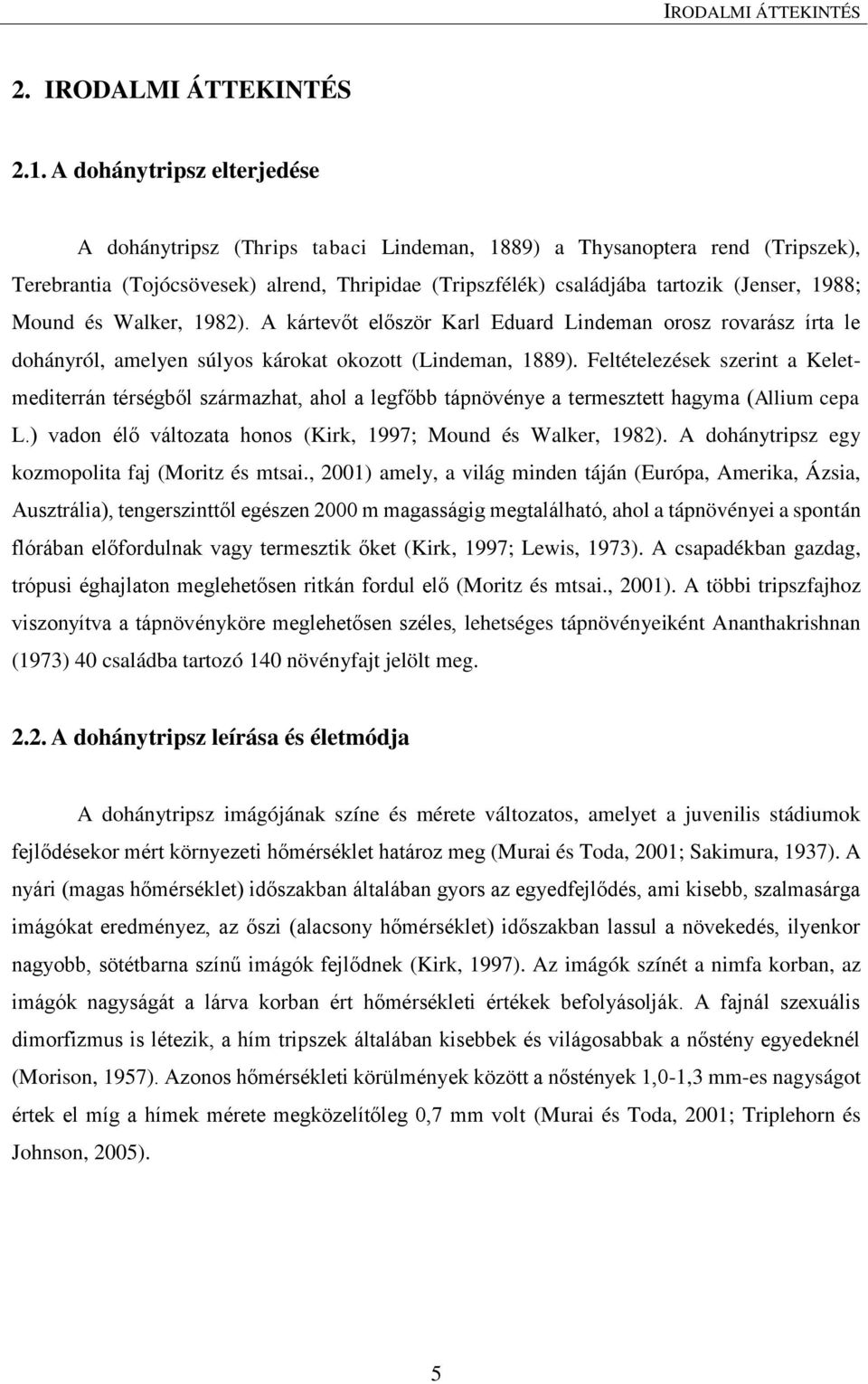 Mound és Walker, 1982). A kártevőt először Karl Eduard Lindeman orosz rovarász írta le dohányról, amelyen súlyos károkat okozott (Lindeman, 1889).