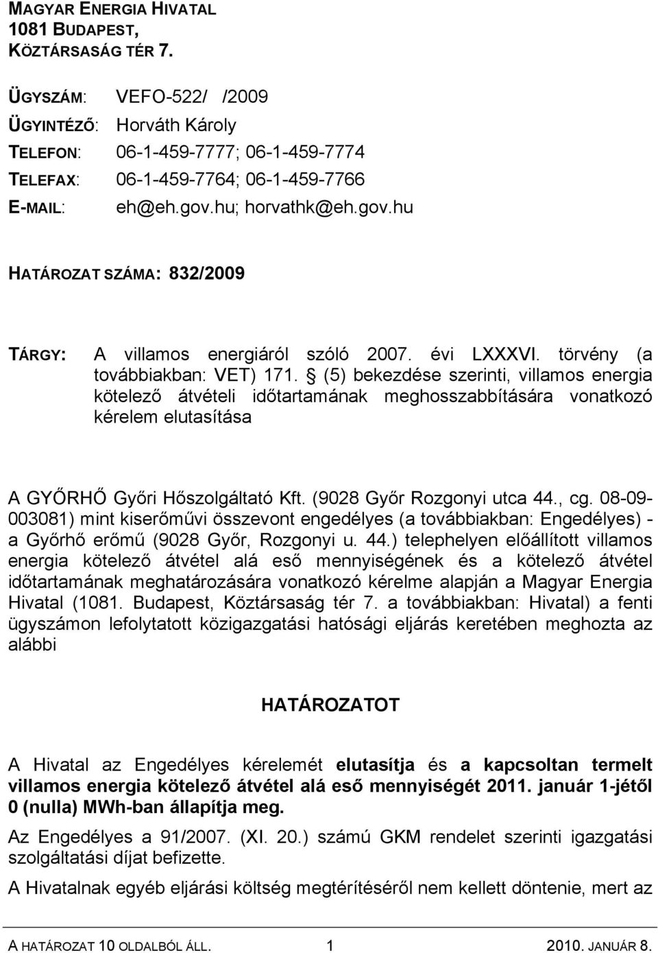 (5) bekezdése szerinti, villamos energia kötelező átvételi időtartamának meghosszabbítására vonatkozó kérelem elutasítása A GYŐRHŐ Győri Hőszolgáltató Kft. (9028 Győr Rozgonyi utca 44., cg.