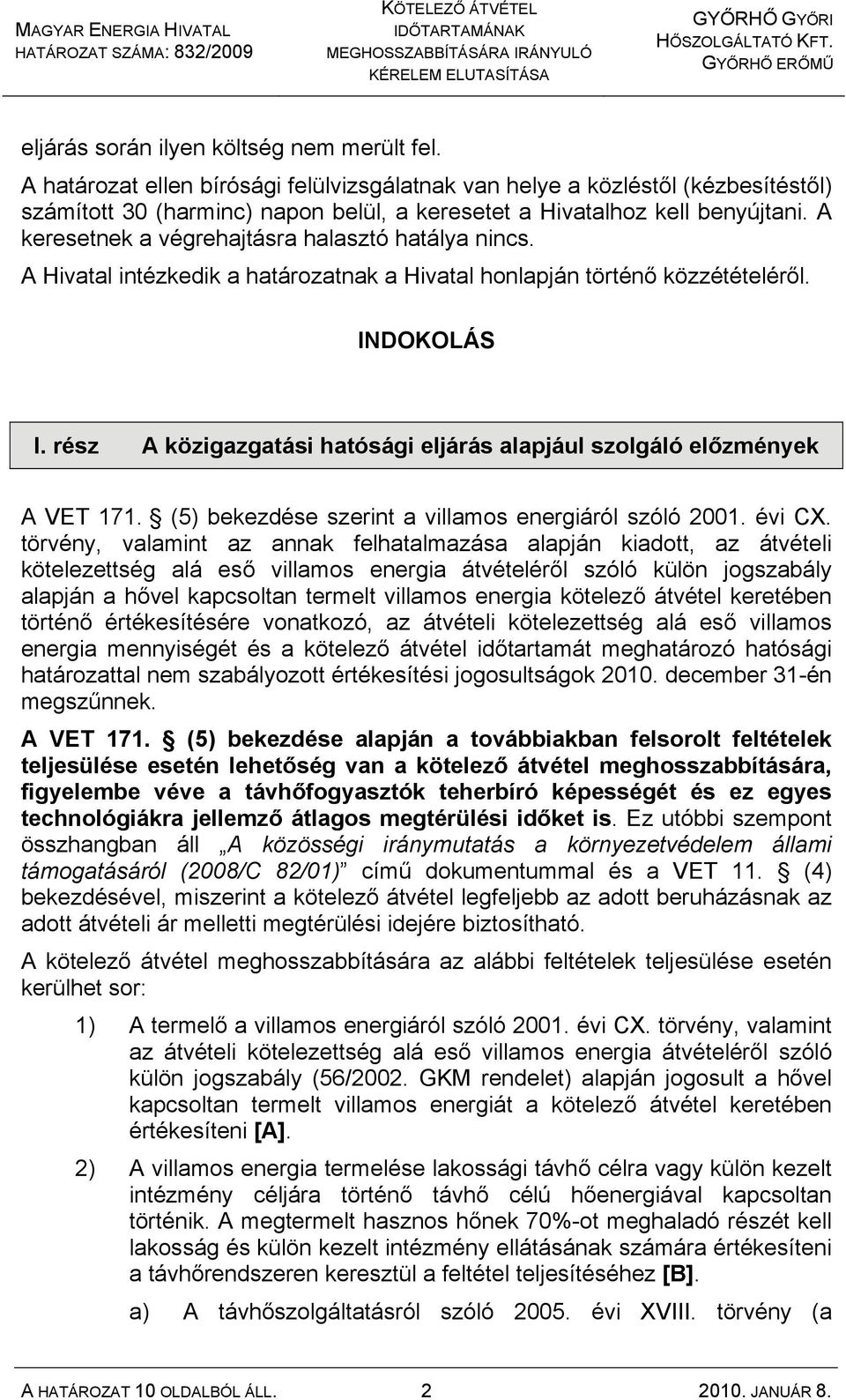 A keresetnek a végrehajtásra halasztó hatálya nincs. A Hivatal intézkedik a határozatnak a Hivatal honlapján történő közzétételéről. INDOKOLÁS I.