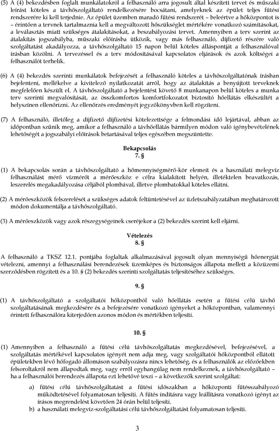 Az épület üzemben maradó fűtési rendszerét beleértve a hőközpontot is érintően a tervnek tartalmaznia kell a megváltozott hőszükséglet mértékére vonatkozó számításokat, a leválasztás miatt szükséges