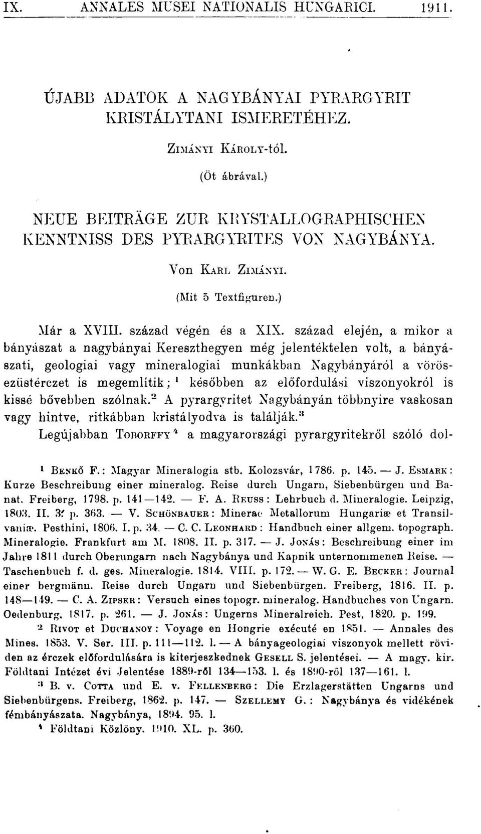 század elején, a mikor a bányászat a nagybányai Kereszthegyen még jelentéktelen volt, a bányászati, geologiai vagy mineralogiai munkákban Nagybányáról a vörösezüstérczet is megemlítik ; későbben az