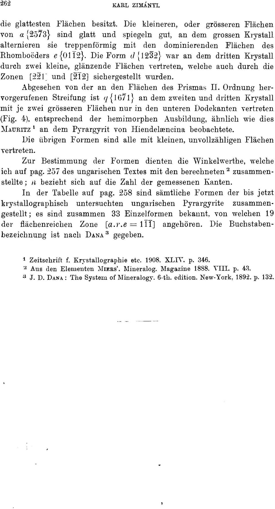 Die Form ${3} war an dem dritten Krystall durch zwei kleine, glänzende Flächen vertreten, welche auch durch die Zonen [] und [Ï] sichergestellt wurden. Abgesehen von der an den Flächen des Prismas II.