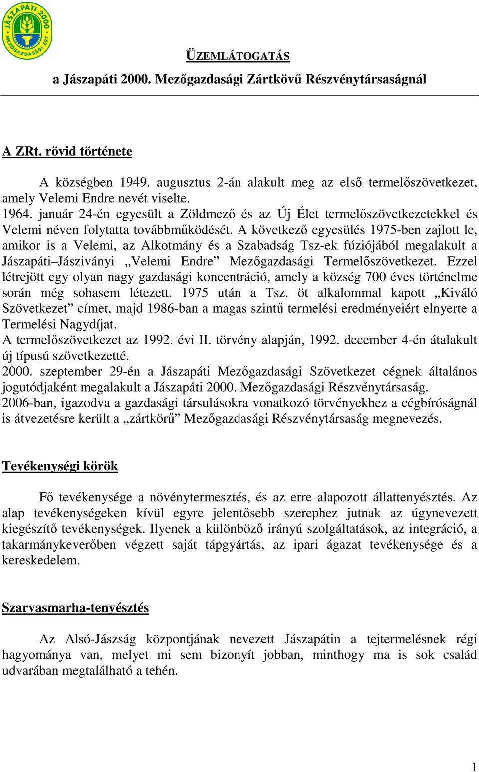 január 24-én egyesült a Zöldmezı és az Új Élet termelıszövetkezetekkel és Velemi néven folytatta továbbmőködését.