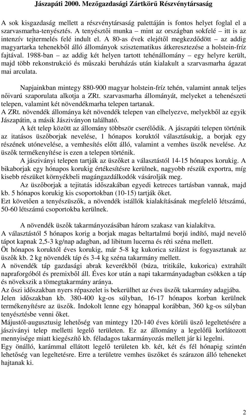 A 80-as évek elejétıl megkezdıdött az addig magyartarka tehenekbıl álló állományok szisztematikus átkeresztezése a holstein-fríz fajtával.