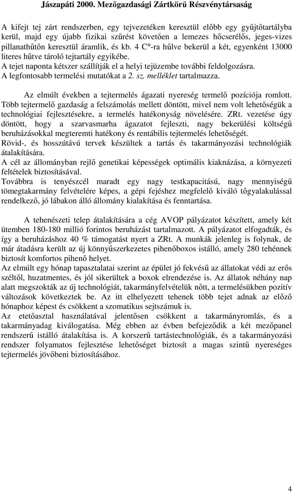 A legfontosabb termelési mutatókat a 2. sz. melléklet tartalmazza. Az elmúlt években a tejtermelés ágazati nyereség termelı pozíciója romlott.