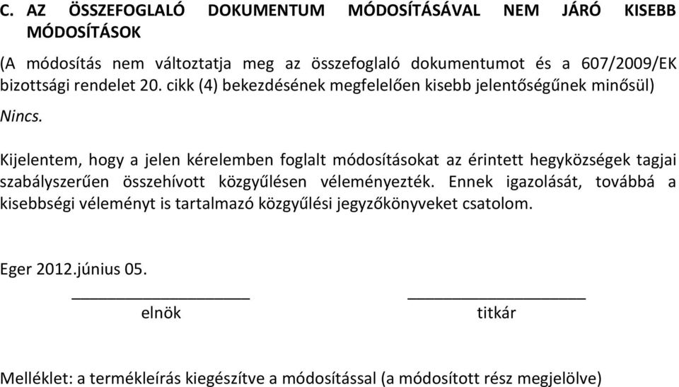 Kijelentem, hogy a jelen kérelemben foglalt módosításokat az érintett hegyközségek tagjai szabályszerűen összehívott közgyűlésen véleményezték.