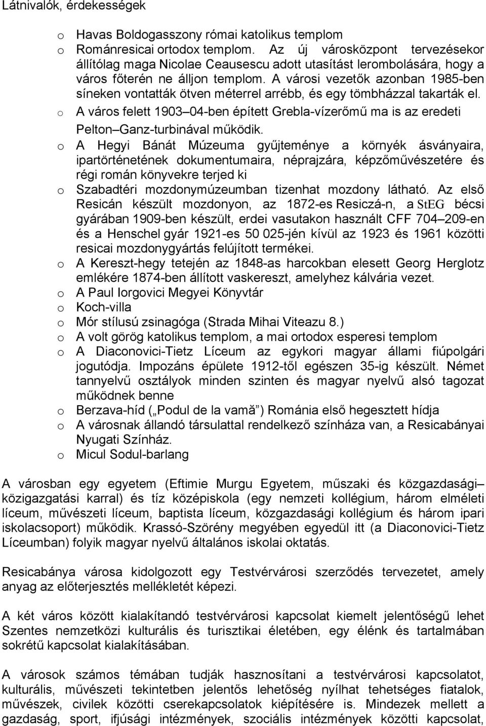 A városi vezetők azonban 1985-ben síneken vontatták ötven méterrel arrébb, és egy tömbházzal takarták el.