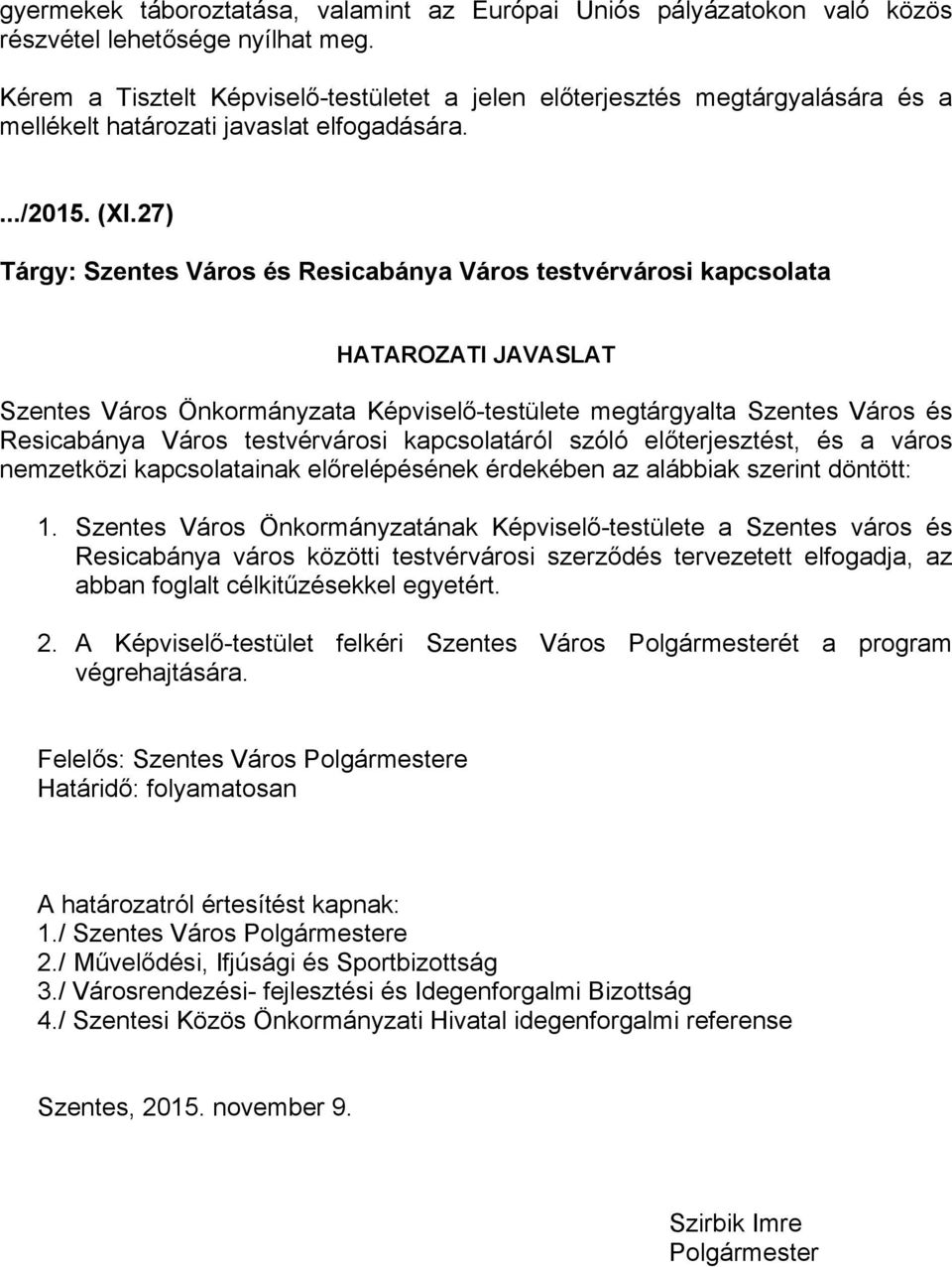 27) Tárgy: Szentes Város és Resicabánya Város testvérvárosi kapcsolata HATAROZATI JAVASLAT Szentes Város Önkormányzata Képviselő-testülete megtárgyalta Szentes Város és Resicabánya Város