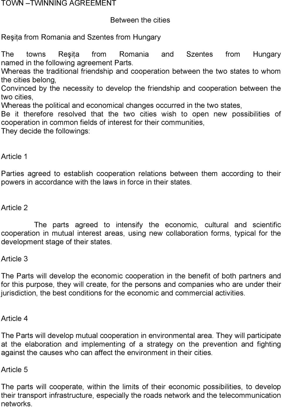 Whereas the political and economical changes occurred in the two states, Be it therefore resolved that the two cities wish to open new possibilities of cooperation in common fields of interest for