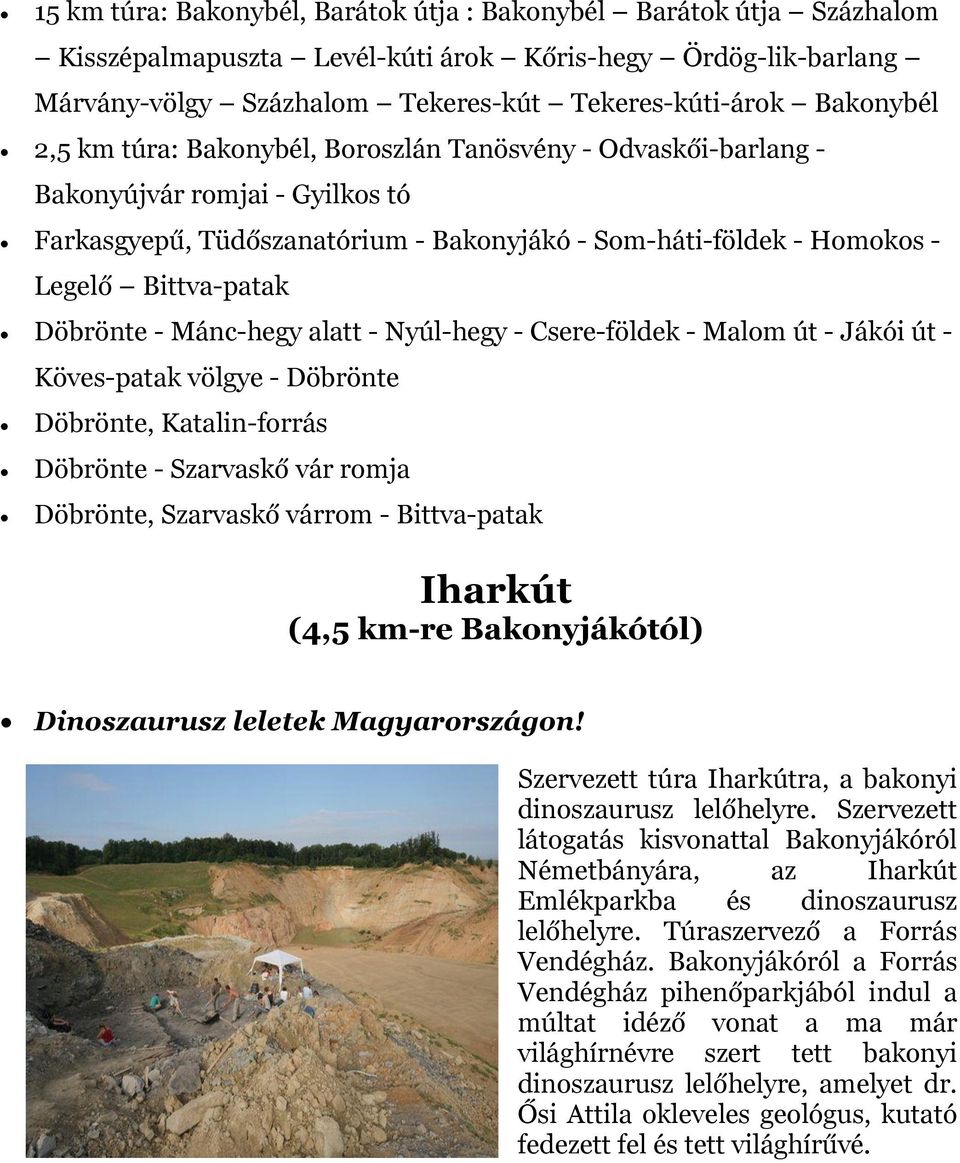 Mánc-hegy alatt - Nyúl-hegy - Csere-földek - Malom út - Jákói út - Köves-patak völgye - Döbrönte Döbrönte, Katalin-forrás Döbrönte - Szarvaskő vár romja Döbrönte, Szarvaskő várrom - Bittva-patak