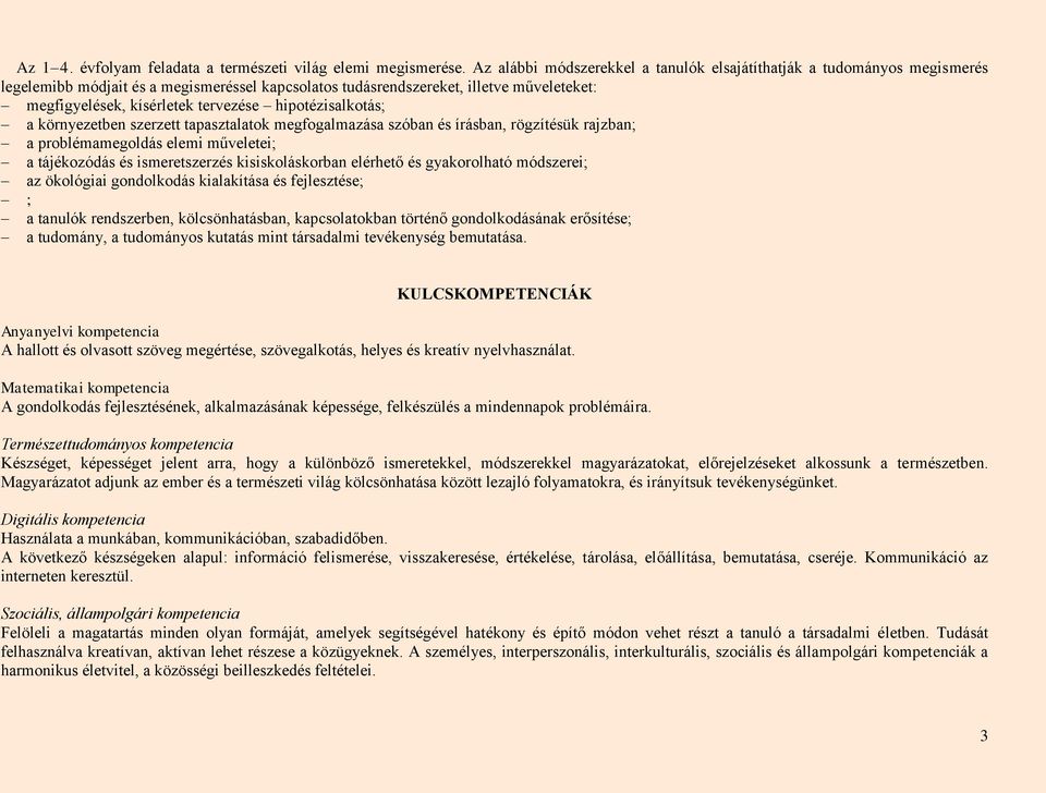 hipotézisalkotás; a környezetben szerzett tapasztalatok megfogalmazása szóban és írásban, rögzítésük rajzban; a problémamegoldás elemi műveletei; a tájékozódás és ismeretszerzés kisiskoláskorban