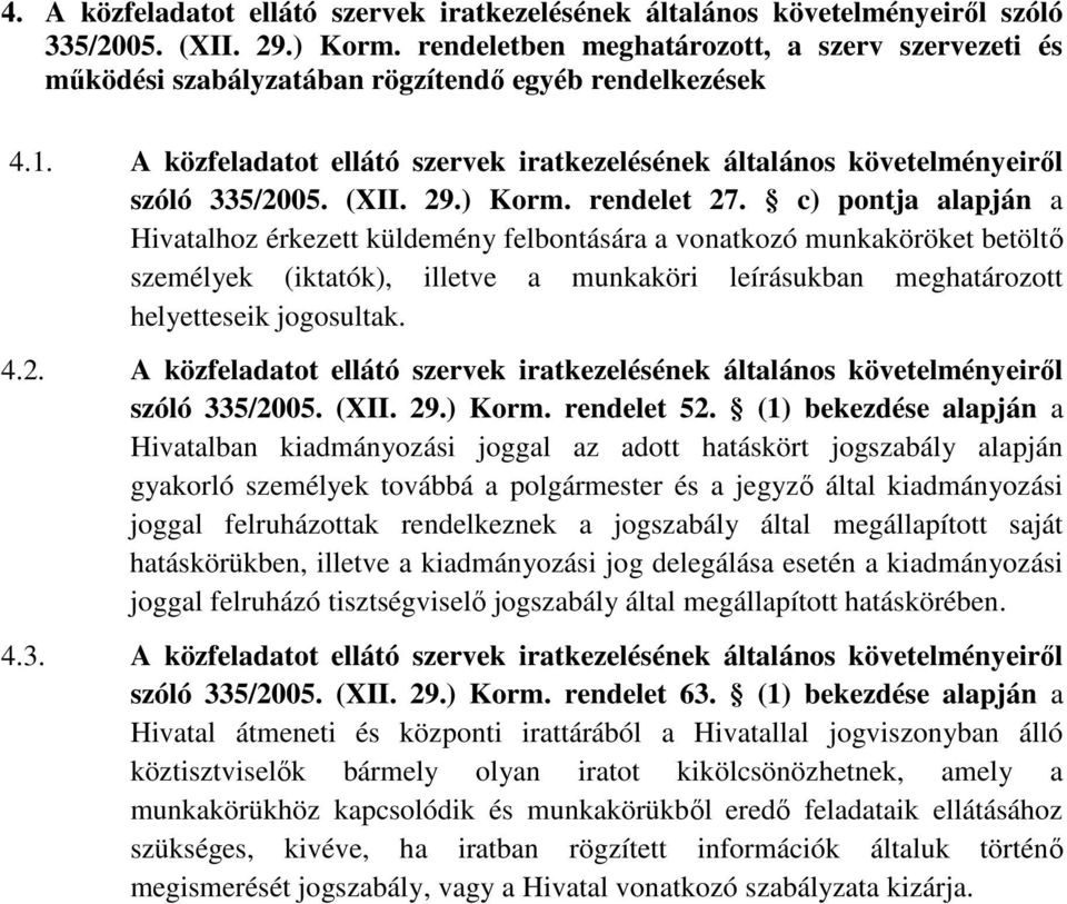 c) pontja alapján a Hivatalhoz érkezett küldemény felbontására a vonatkozó munkaköröket betöltő személyek (iktatók), illetve a munkaköri leírásukban meghatározott helyetteseik jogosultak. 4.2.