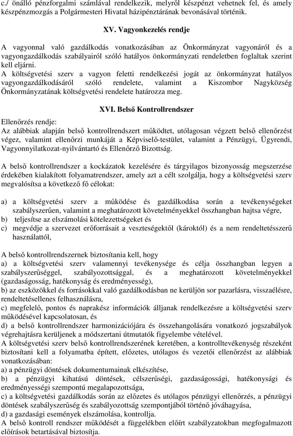 A költségvetési szerv a vagyon feletti rendelkezési jogát az önkormányzat hatályos vagyongazdálkodásáról szóló rendelete, valamint a Kiszombor Nagyközség Önkormányzatának költségvetési rendelete