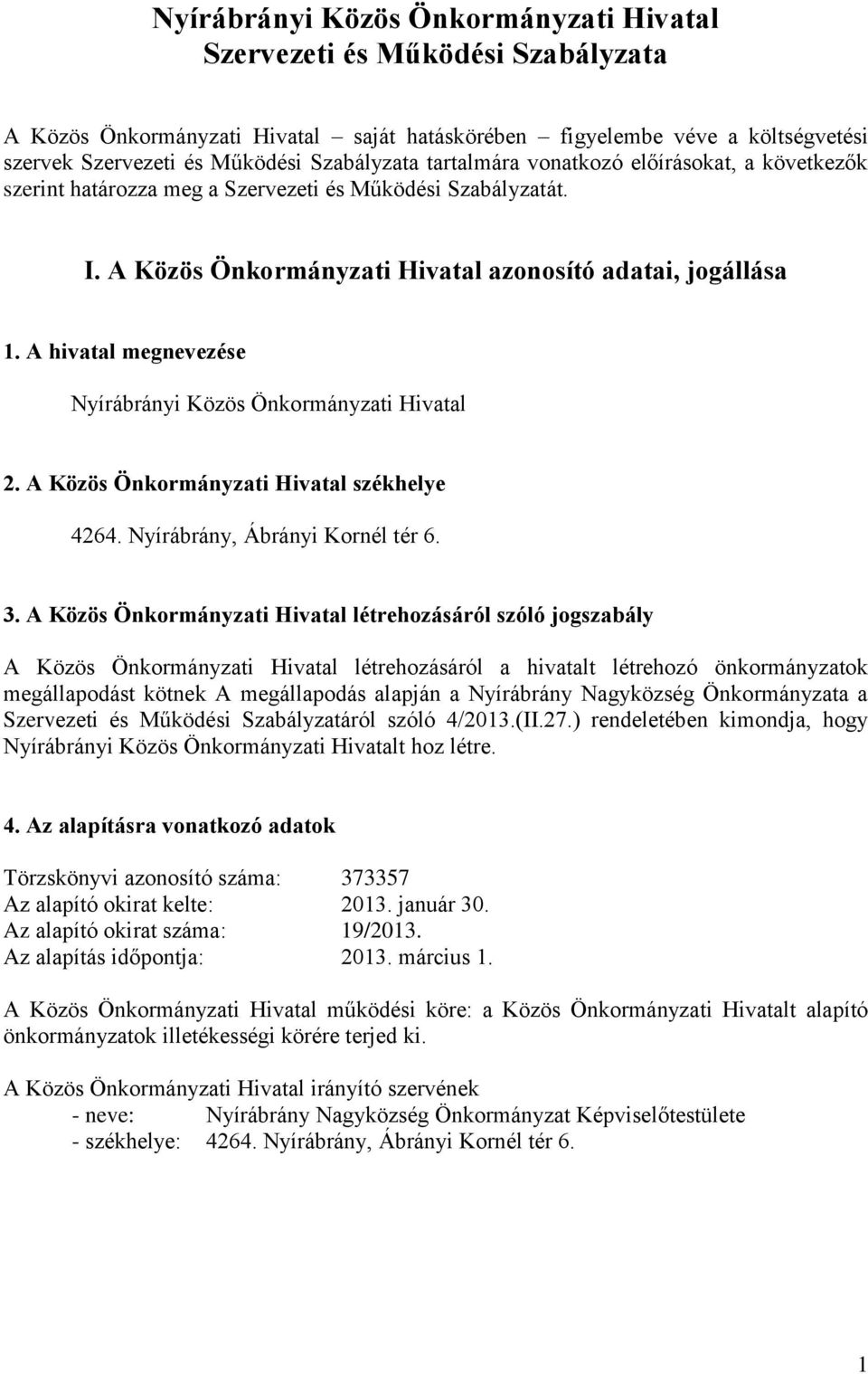 A hivatal megnevezése Nyírábrányi Közös Önkormányzati Hivatal 2. A Közös Önkormányzati Hivatal székhelye 4264. Nyírábrány, Ábrányi Kornél tér 6. 3.