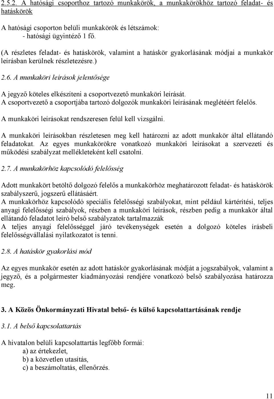 A munkaköri leírások jelentősége A jegyző köteles elkészíteni a csoportvezető munkaköri leírását. A csoportvezető a csoportjába tartozó dolgozók munkaköri leírásának meglétéért felelős.