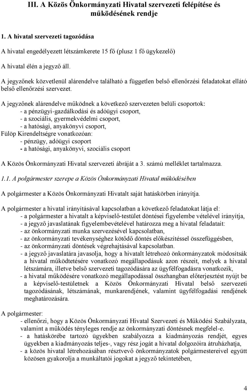 A jegyzőnek közvetlenül alárendelve található a független belső ellenőrzési feladatokat ellátó belső ellenőrzési szervezet.