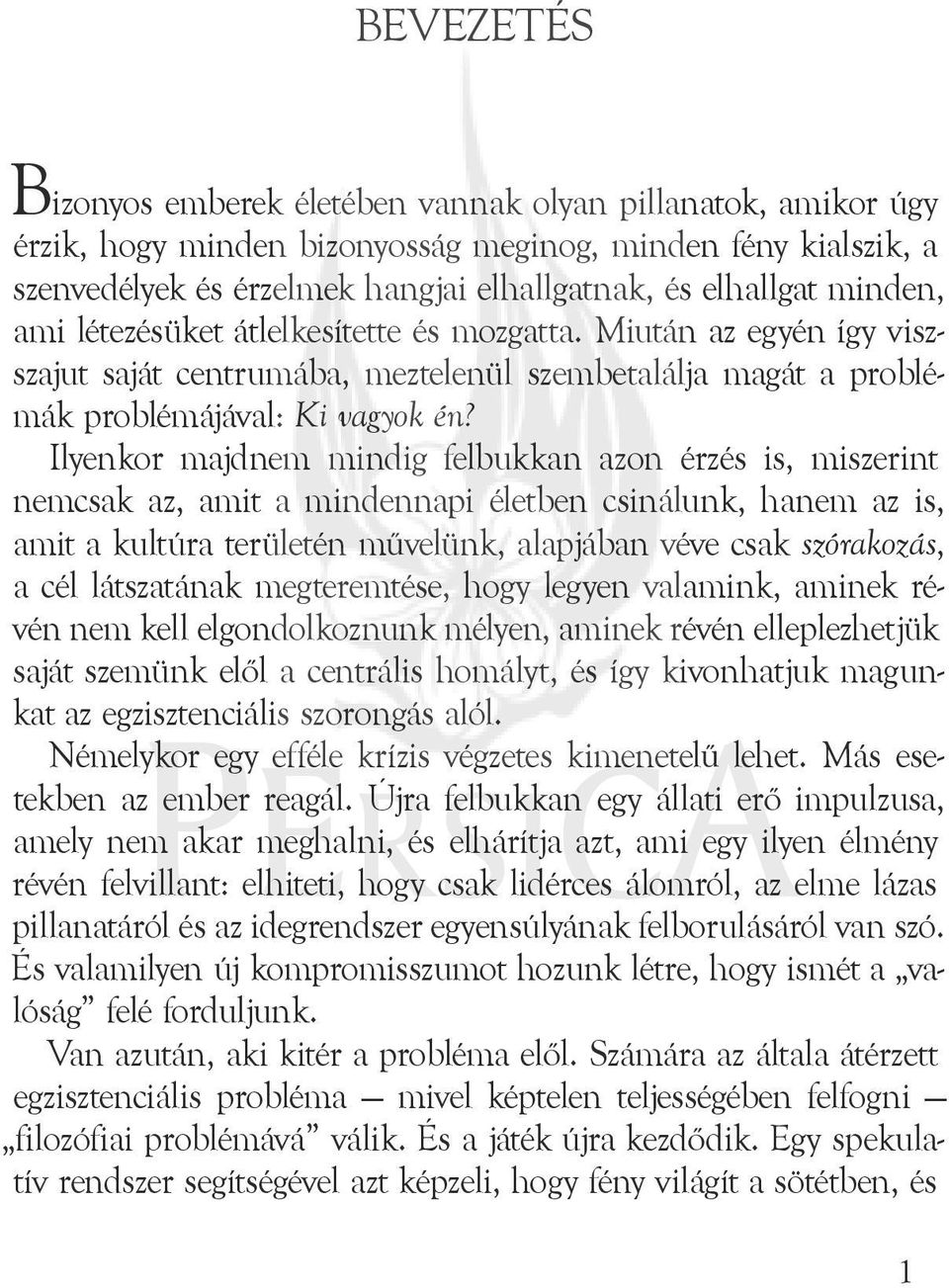 Ilyenkor majdnem mindig felbukkan azon érzés is, miszerint nemcsak az, amit a mindennapi életben csinálunk, hanem az is, amit a kultúra területén művelünk, alapjában véve csak szórakozás, a cél