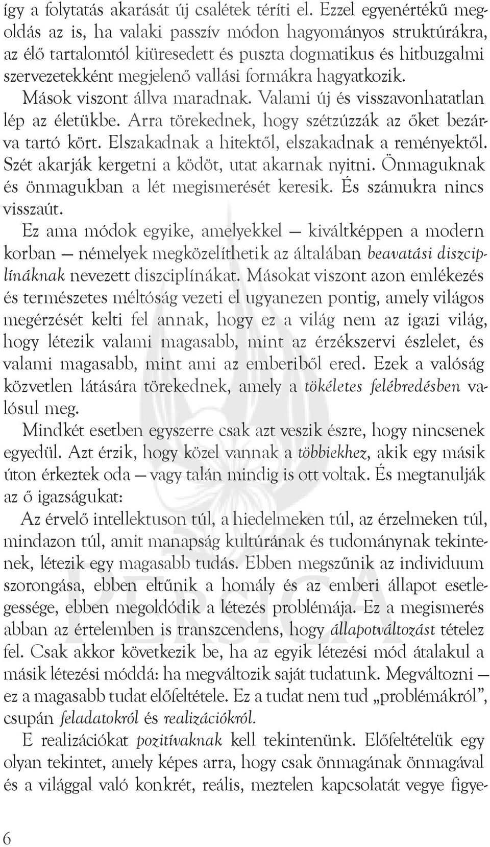 hagyatkozik. Mások viszont állva maradnak. Valami új és visszavonhatatlan lép az életükbe. Arra törekednek, hogy szétzúzzák az őket bezárva tartó kört.