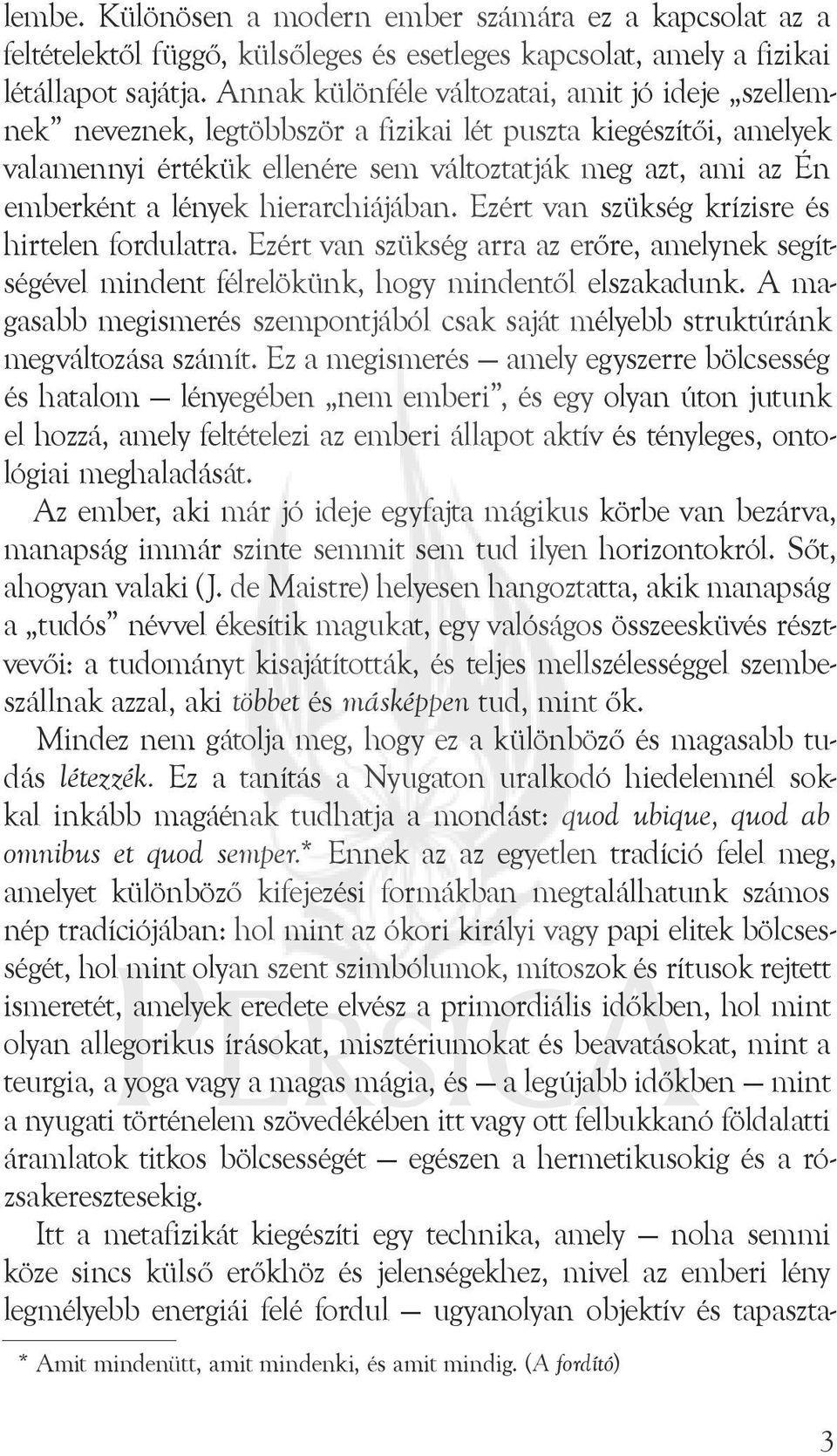 hierarchiájában. Ezért van szükség krízisre és hirtelen fordulatra. Ezért van szükség arra az erőre, amelynek segítségével mindent félrelökünk, hogy mindentől elszakadunk.