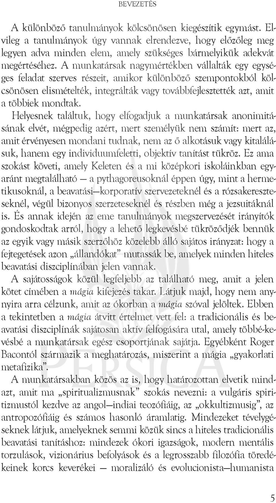 Helyesnek találtuk, hogy elfogadjuk a munkatársak anonimitásának elvét, mégpedig azért, mert személyük nem számít: mert az, amit érvényesen mondani tudnak, nem az ő alkotásuk vagy kitalálásuk, hanem