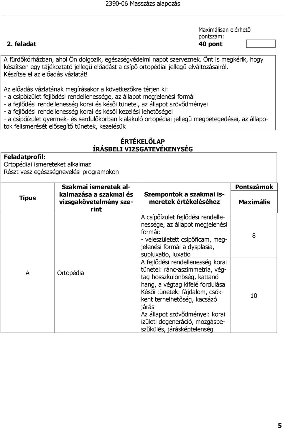 z elıadás vázlatának megírásakor a következıkre térjen ki: - a csípıízület fejlıdési rendellenessége, az állapot megjelenési formái - a fejlıdési rendellenesség korai és késıi tünetei, az állapot